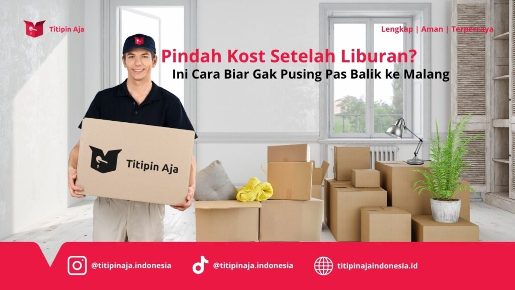 Pindah Kost Setelah Liburan? Ini Cara Biar Gak Pusing Pas Balik ke Malang