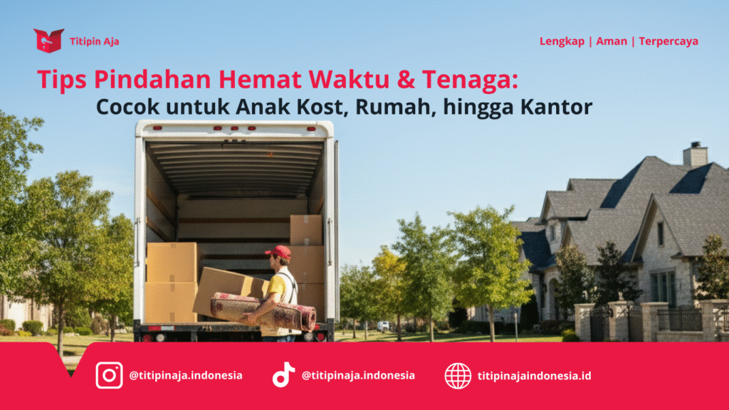 Titipin Aja - Tips Pindahan Hemat Waktu & Tenaga, Cocok untuk Anak Kost, Rumah, hingga Kantor