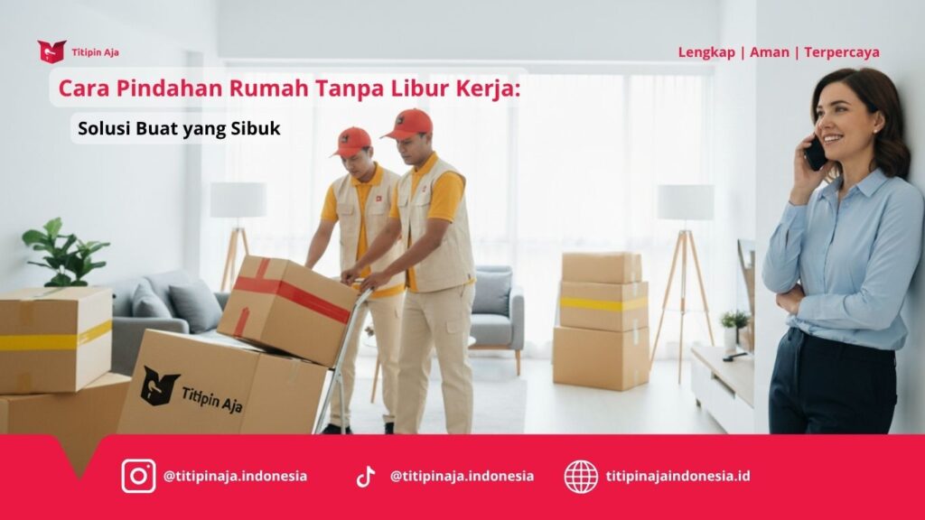 Cara Pindahan Rumah Tanpa Libur Kerja, Solusi Buat yang Sibuk - Titipin Aja