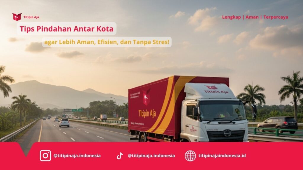 Tips Pindahan Antar Kota agar Lebih Aman, Efisien, dan Tanpa Stres - Titipin Aja